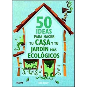 50 IDEAS PARA HACER TU CASA Y JARDÍN MÁS ECOLÓGICOS