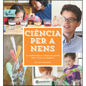 CIÈNCIA PER A NENS. 52 EXPERIMENTS CASOLANS APTES PER A TOTA LA FAMILIA