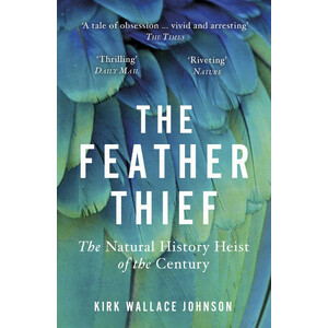 THE FEATHER THIEF. THE NATURAL HISTORY HEIST OF THE CENTURY