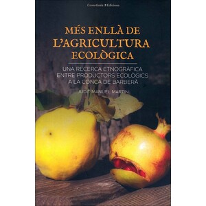 MÉS ENLLÀ DE L'AGRICULTURA ECOLÒGICA . UNA RECERCA ETNOGRÀFICA ENTRE PRODUCTES ECOLÒGICS A LA CONCA DE BARBERÀ