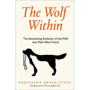 THE WOLF WITHIN: THE ASTRONISHING EVOLUTION OF THE WOLF INTO MAN'S BEST FRIEND