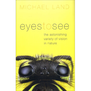 EYES TO SEE, THE ASTONISHING VARIETY OF VISION IN NATURE 1