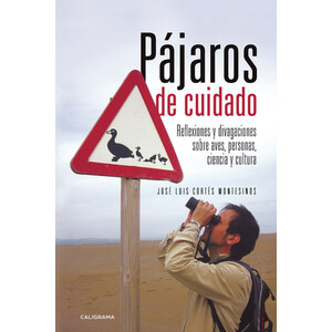 PÁJAROS DE CUIDADO. REFLEXIONES Y DIVAGACIONES SOBRE AVES, PERSONAS, CIENCIA Y CULTURA