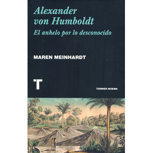 ALEXANDER VON HUMBOLDT. EL ANHELO POR LO DESCONOCIDO