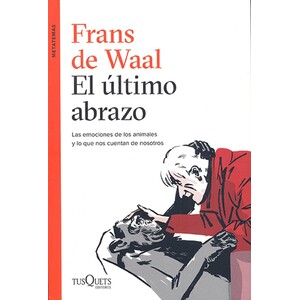 EL ÚLTIMO ABRAZO. LAS EMOCIONES DE LOS ANIMALES Y LO QUE NOS CUENTAN DE NOSOTROS