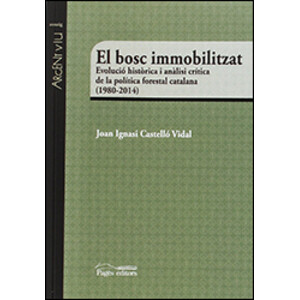 EL BOSC IMMOBILITZAT: EVOLUCIÓ HISTÒRICA I ANÀLISI CRÍTICA DE LA POLITICA FORESTAL CATALANA