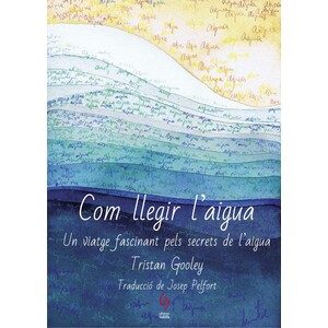 COM LLEGIR L'AIGUA. UN VIATGE FASCINANT PELS SECRETS DE L'AIGUA