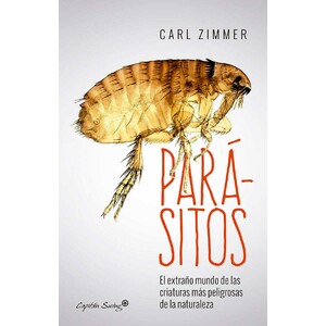 PARÁSITOS. EL EXTRAÑO MUNDO DE LAS CRIATURAS MÁS PELIGROSAS DE LA NATURALEZA