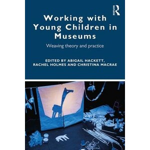 WORKING WITH YOUNG CHILDREN IN MUSEUMS: WEAVING THEORY AND PRACTICE