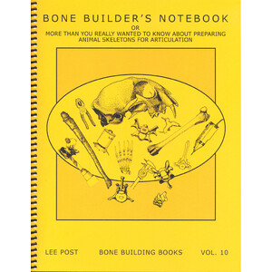 BONEBUILDER'S NOTEBOOK OR MORE THAN YOU REALLY WANTED TO KNOW ABOUT PREPARING ANIMAL SKELETONS FOR ARTICULATION
