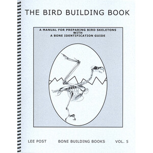 THE BIRD BUILDING BOOK. A MANUAL FOR PREPARING BIRD SKELETONS WITH A BONE IDENTIFICATION GUIDE