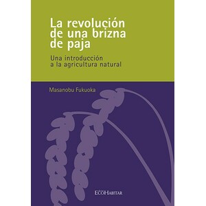 LA REVOLUCIÓN DE UNA BRIZNA DE PAJA. UNA INTRODUCCIÓN A LA AGRICULTURA NATURAL