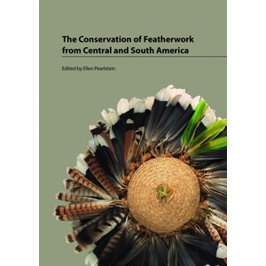 THE CONSERVATION OF FEATHERWORK FROM CENTRAL AND SOUTH AMERICA