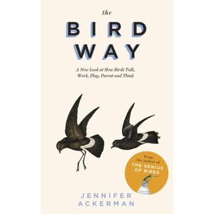 THE BIRD WAY: A NEW LOOK AT HOW BIRDS TALK, WORK, PLAY, PARENT, AND THINK