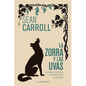LA ZORRA Y LAS UVAS. LOS MUNDOS CUÁNTICOS Y LA REALIDAD OCULTA DEL UNIVERSO