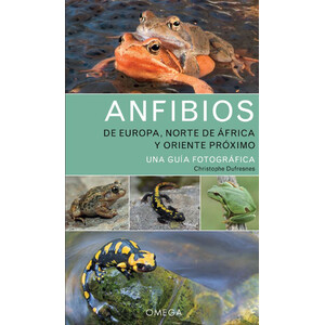 ANFIBIOS DE EUROPA, NORTE DE ÁFRICA Y ORIENTE PRÓXIMO. UNA GUÍA FOTOGRÁFICA