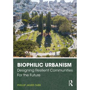 BIOPHILIC URBANISM. DESIGNING RESILIENT COMMUNITIES FOR THE FUTURE