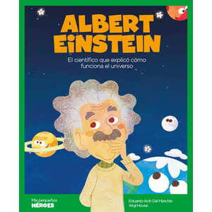 ALBERT EINSTEIN. EL CIENTÍFICO QUE EXPLICÓ CÓMO FUNCIONA EL UNIVERSO