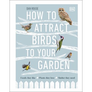 HOW TO ATTRACT BIRDS TO YOUR GARDEN: FOOD THEY LIKE, PLANTS THEY LOVE, SHELTER THEY NEED