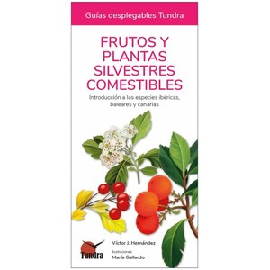 FRUTOS Y PLANTAS SILVESTRES COMESTIBLES. INTRODUCCIÓN A LAS ESPECIES IBÉRICAS, BALEARES Y CANARIAS. GUÍAS DESPLEGABLES TUNDRA