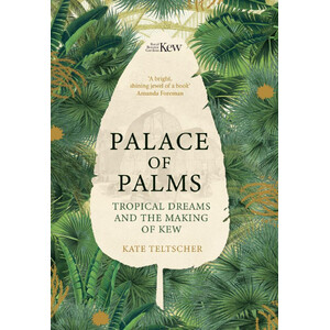 PALACE OF PALMS. TROPICAL DREAMS AND THE MAKING OF KEW