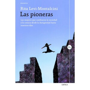 LAS PIONERAS: LAS MUJERES QUE CAMBIARON LA SOCIEDAD Y LA CIENCIA DESDE LA ANTIGÜEDAD HASTA NUESTROS DÍAS