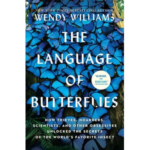 THE LANGUAGE OF BUTTERFLIES. HOW THIEVES, HOARDERS, SCIENTISTS, AND OTHER OBSESSIVES UNLOCKED THE SECRETS OF THE WORLD'S FAVORITE INSECT