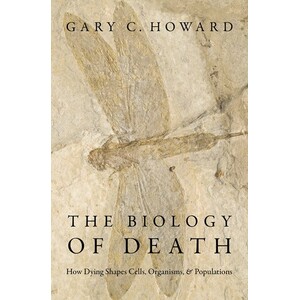 THE BIOLOGY OF DEATH. HOW DYING SHAPES CELLS, ORGANISMS, AND POPULATIONS