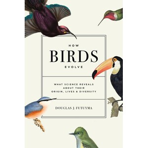 HOW BIRDS EVOLVE. WHAT SCIENCE REVEALS ABOUT THEIR ORIGIN, LIVES &AMP; DIVERSITY