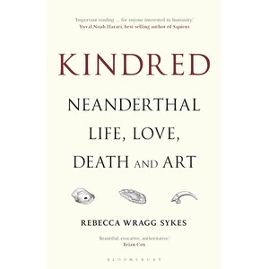 KINDRED. NEANDERTHAL LIFE, LOVE DEATH &AMP; ART