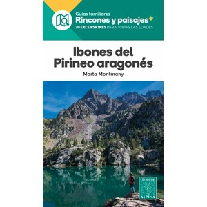 IBONES DEL PIRINEO ARAGONÉS. GUÍAS FAMILIARES RINCONES Y PAISAJES. 20 EXCURSIONES PARA TODAS LAS EDADES