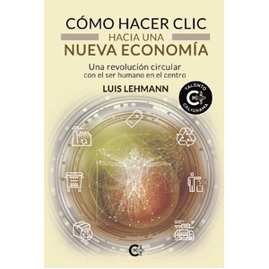 CÓMO HACER CLIC HACIA UNA NUEVA ECONOMÍA. UNA REVOLUCIÓN CIRCULAR CON EL SER HUMANO EN EL CENTRO