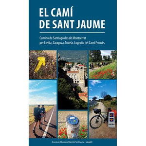 EL CAMÍ DE SANT JAUME. CAMINO DE SANTIAGO DES DE MONTSERRAT PER LLEIDA, ZARAGOZA, TUDELA, LOGROÑO I EL CAMÍ FRANCÈS