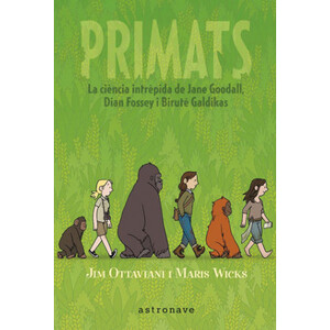 PRIMATS. LA CIÈNCIA INTRÈPIDA DE JANE GOODALL, DIAN FOSSEY I BIRUTÉ GALDIKAS