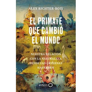 EL PRIMATE QUE CAMBIÓ EL MUNDO. NUESTRA RELACIÓN CON LA NATURALEZA DESDE LAS CAVERNAS HASTA HOY