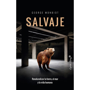 SALVAJE. RENATURALIZAR LA TIERRA, EL MAR Y LA VIDA HUMANA