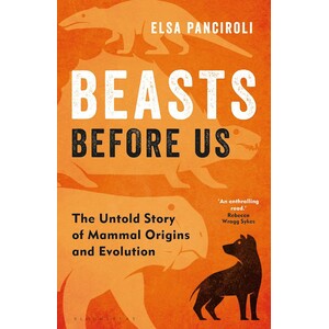 BEASTS BEFORE US. THE UNTOLD STORY OF MAMMAL ORIGINS AND EVOLUTION