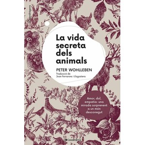 LA VIDA SECRETA DELS ANIMALS. AMOR, DOL, EMPATIA: UNA MIRADA SORPRENENT A UN MÓN DESCONEGUT