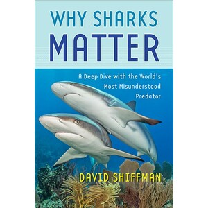 WHY SHARKS MATTER. A DEEP DIVE WITH THE WORLD'S MOST MISUNDERSTOOD PREDATOR