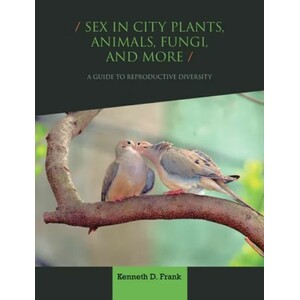 SEX IN CITY PLANTS, ANIMALS, FUNGI, AND MORE. A GUIDE TO REPRODUCTIVE DIVERSITY