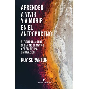 APRENDER A MORIR Y VIVIR EN EL ANTROPOCENO. REFLEXIONES SOBRE EL CAMBIO CLIMÁTICO Y EL FIN DE UNA CIVILIZACIÓN