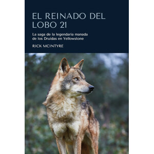 EL REINADO DEL LOBO 21. LA SAGA DE LA LEGENDARIA MANADA DE LOS DRUIDAS EN YELLOWSTONE