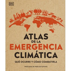 ATLAS DE LA EMERGENCIA CLIMÁTICA. QUÉ OCURRE Y CÓMO COMBATIRLA