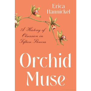 ORCHID MUSE. A HISTORY OF OBSESSION IN FIFTEEN FLOWERS