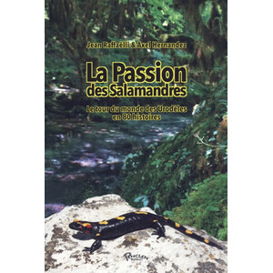 LA PASION DES SALAMANDERS. LE TOUR DU MONDE DES URODÈLES EN 80 HISTOIRES