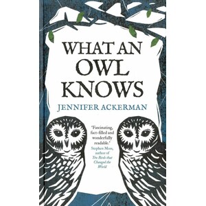 WHAT AN OWL KNOWS: THE SCIENCE OF THE WORLD'S ENIGMATIC BIRDS