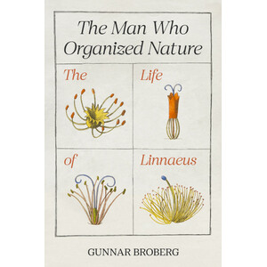 THE MAN WHO ORGANIZED NATURE: THE LIFE OF LINNAEUS