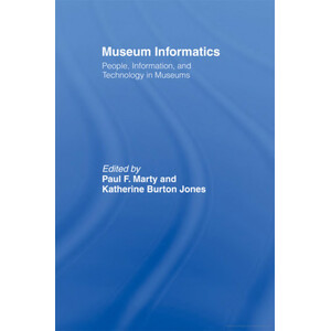 MUSEUM INFORMATICS: PEOPLE, INFORMATION, AND TECHNOLOGY IN MUSEUMS