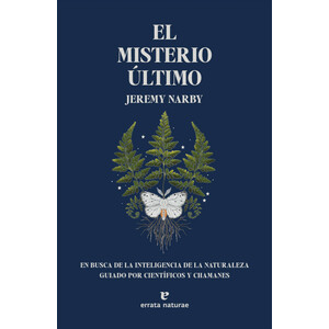 EL MISTERIO ÚLTIMO. EN BUSCA DE LA INTELIGENCIA DE LA NATURALEZA GUIADO POR CIENTIFICOS Y CHAMANES