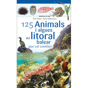 125 ANIMALS I ALGUES DEL LITORAL BALEAR QUE CAL CONÈIXER. MINIGUIA DE MAR